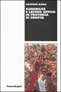 Flessibilità e lavoro atipico in provincia di Genova - Agostino Massa - Libro Franco Angeli 2004, Lavoro e società | Libraccio.it