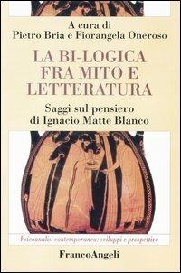 La bi-logica fra mito e letteratura. Saggi sul pensiero di Ignacio Matte Blanco  - Libro Franco Angeli 2004, Psicoanalisi contemporanea: sviluppi e prospettive | Libraccio.it
