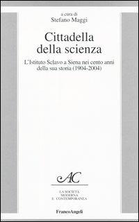 Cittadella della scienza. L'Istituto Sclavo a Siena nei cento anni della sua storia (1904-2004)  - Libro Franco Angeli 2004, La società moderna e contemp. Anal.contr. | Libraccio.it