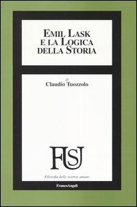 Emil Lask e la logica della storia - Claudio Tuozzolo - Libro Franco Angeli 2007, Filosofia delle scienze umane | Libraccio.it