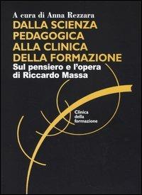 Dalla scienza pedagogica alla clinica della formazione. Sul pensiero e l'opera di Riccardo Massa  - Libro Franco Angeli 2005, Clinica della formazione | Libraccio.it