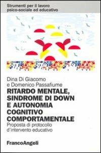 Ritardo mentale, sindrome di Down e autonomia cognitivo-comportamentale. Proposta di un protocollo d'intervento educativo - Dina Di Giacomo, Domenico Passafiume - Libro Franco Angeli 2013, Strumenti per il lavoro psico-sociale ed educativo | Libraccio.it