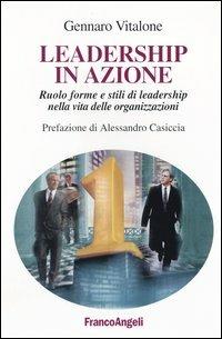 Leadership in azione. Ruolo, forme e stili di leadership nella vita delle organizzazioni - Gennaro Vitalone - Libro Franco Angeli 2004, La società industriale e postind.-Saggi | Libraccio.it