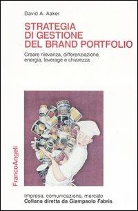 Strategia di gestione del brand portfolio. Creare rilevanza, differenziazione, energia, leverage e chiarezza - David A. Aaker - Libro Franco Angeli 2004, Impresa, comunicazione, mercato | Libraccio.it