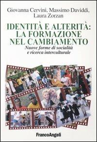 Identità e alterità: la formazione nel cambiamento. Nuove forme di socialità e ricerca interculturale - Giovanna Cervini, Massimo Daviddi, Laura Zorzan - Libro Franco Angeli 2004, La società industriale e postind.-Saggi | Libraccio.it