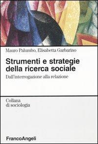 Strumenti e strategie della ricerca sociale. Dall'interrogazione alla relazione - Mauro Palumbo, Elisabetta Garbarino - Libro Franco Angeli 2005, Sociologia | Libraccio.it