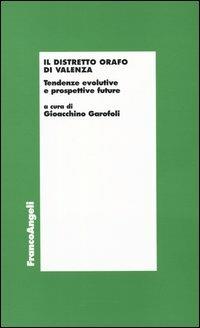 Il distretto orafo di Valenza. Tendenze evolutive e prospettive future  - Libro Franco Angeli 2004, Economia e politica industriale | Libraccio.it