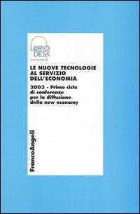 Le nuove tecnologie al servizio dell'economia 2003. Primo ciclo di conferenze per la diffusione della new economy  - Libro Franco Angeli 2004, Economia e politica industriale | Libraccio.it