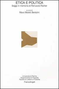 Etica e politica. Saggi in memoria di Ferruccio Focher  - Libro Franco Angeli 2004, Dipartimento di filosofia dell'Univ.Parma | Libraccio.it