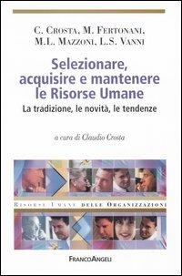 Selezionare, acquisire e mantenere le risorse umane. La tradizione, le novità, le tendenze  - Libro Franco Angeli 2007, Risorse umane delle organizzazioni | Libraccio.it