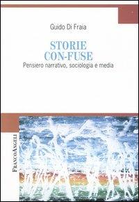 Storie con-fuse. Pensiero narrativo, sociologia e media - Guido Di Fraia - Libro Franco Angeli 2012, Cultura della comunicazione | Libraccio.it