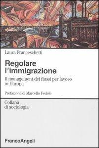 Regolare l'immigrazione. Il management dei flussi per lavoro in Europa - Laura Franceschetti - Libro Franco Angeli 2004, Sociologia | Libraccio.it