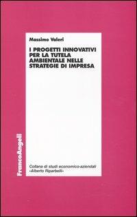 I progetti innovativi per la tutela ambientale nelle strategie di impresa - Massimo Valeri - Libro Franco Angeli 2004, Economia - Ricerche | Libraccio.it