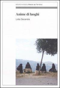 Anime di luoghi - Lidia Decandia - Libro Franco Angeli 2004, Metodi del territorio | Libraccio.it