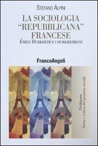 La sociologia «repubblicana» francese. Émile Durkheim e i durkheimiani - Stefano Alpini - Libro Franco Angeli 2004, Vichiana.Storia e critic. pens. sociale | Libraccio.it