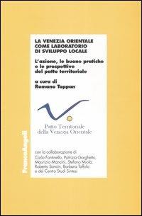 La Venezia orientale come laboratorio di sviluppo locale. L'azione, le buone pratiche e le prospettive del patto territoriale  - Libro Franco Angeli 2004, Economia - Ricerche | Libraccio.it
