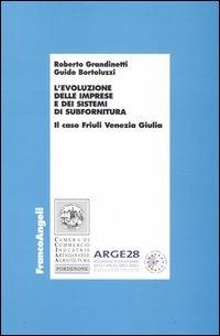 L' evoluzione delle imprese e dei sistemi di subfornitura. Il caso Friuli Venezia Giulia - Roberto Grandinetti, Guido Bortoluzzi - Libro Franco Angeli 2004, Economia e politica industriale | Libraccio.it
