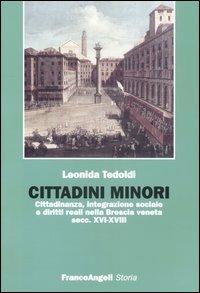 Cittadini minori. Cittadinanza, integrazione sociale e diritti reali nella Brescia veneta (secc. XVI-XVIII) - Leonida Tedoldi - Libro Franco Angeli 2004, Storia-Studi e ricerche | Libraccio.it