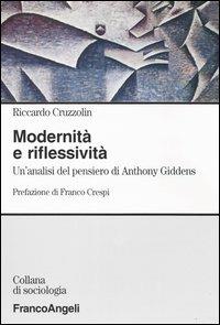 Modernità e riflessività. Un'analisi del pensiero di Anthony Giddens - Riccardo Cruzzolin - Libro Franco Angeli 2004, Sociologia | Libraccio.it