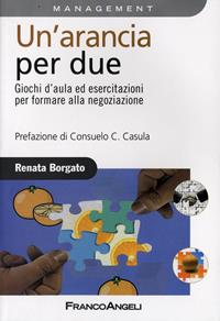 Un' arancia per due. Giochi d'aula ed esercitazioni per formare alla negoziazione - Renata Borgato - Libro Franco Angeli 2016, Azienda moderna | Libraccio.it