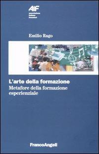 L' arte della formazione. Metafore della formazione esperienziale - Emilio Rago - Libro Franco Angeli 2004, Ass. italiana formatori | Libraccio.it