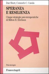 Speranza e resilienza: cinque strategie psicoterapeutiche di Milton H. Erickson - Dan Short, Consuelo C. Casula - Libro Franco Angeli 2016, Psicoterapie | Libraccio.it