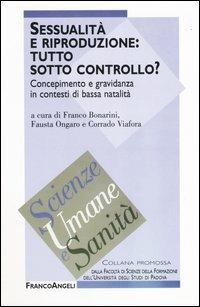 Sessualità e riproduzione: tutto sotto controllo? Concepimento e gravidanza in contesti di bassa natalità  - Libro Franco Angeli 2004, Scienze umane e sanità | Libraccio.it