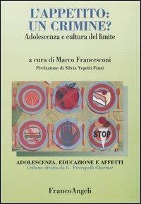L'appetito: un crimine? Adolescenza e cultura del limite  - Libro Franco Angeli 2015, Adolescenza, educazione e affetti | Libraccio.it