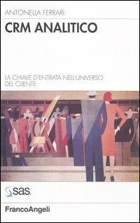 CRM analitico. La chiave d'entrata nell'universo del cliente - Antonella Ferrari - Libro Franco Angeli 2004, Informatica. Testi per professional | Libraccio.it