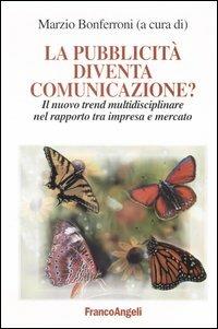 La pubblicità diventa comunicazione? Il nuovo trend multidisciplinare nel rapporto tra impresa e mercato  - Libro Franco Angeli 2004, Cultura della comunicazione | Libraccio.it