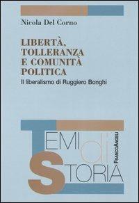 Libertà, tolleranza e comunità politica. Il liberalismo di Ruggero Bonghi - Nicola Del Corno - Libro Franco Angeli 2004, Temi di storia | Libraccio.it