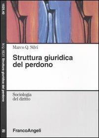 Struttura giuridica del perdono - Marco Q. Silvi - Libro Franco Angeli 2004, Sociologia del diritto | Libraccio.it