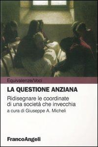 La questione anziana. Ridisegnare le coordinate di una società che invecchia  - Libro Franco Angeli 2004, Equivalenze | Libraccio.it