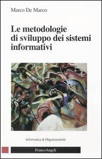 Le metodologie di sviluppo dei sistemi informativi - Marco De Marco - Libro Franco Angeli 2004, Informatica e organizzazioni | Libraccio.it