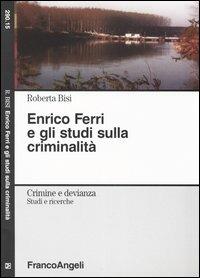 Enrico Ferri e gli studi sulla criminalità - Roberta Bisi - Libro Franco Angeli 2010, Crimine e devianza | Libraccio.it