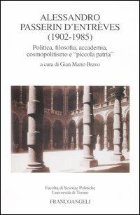 Alessandro Passerin D'Entréves (1902-1985). Politica, filosofia, accademia, cosmopolitismo e «piccola patria»  - Libro Franco Angeli 2004 | Libraccio.it