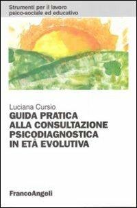Guida pratica alla consultazione psicodiagnostica in età evolutiva - Luciana Cursio - Libro Franco Angeli 2011, Strumenti per il lavoro psico-sociale ed educativo | Libraccio.it