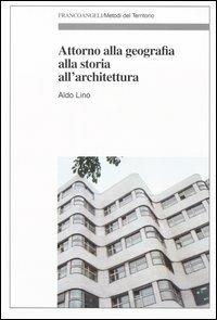 Attorno alla geografia, alla storia, all'architettura - Aldo Lino - Libro Franco Angeli 2005, Metodi del territorio | Libraccio.it
