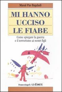 Mi hanno ucciso le fiabe. Come spiegare la guerra e il terrorismo ai nostri figli - Masal Pas Bagdadi - Libro Franco Angeli 2004, Le comete | Libraccio.it