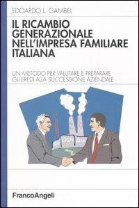 Il ricambio generazionale nell'impresa familiare italiana. Un metodo per valutare e preparare gli eredi alla successione aziendale - Edoardo Luigi Gambel - Libro Franco Angeli 2004, Azienda moderna | Libraccio.it