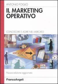 Il marketing operativo. Conoscere e agire nel mercato - Antonio Foglio - Libro Franco Angeli 2004, Azienda moderna | Libraccio.it