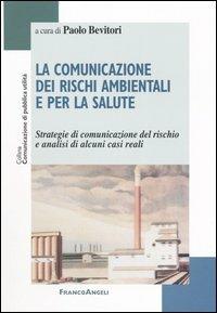 La comunicazione dei rischi ambientali e per la salute. Strategie di comunicazione del rischio e analisi di alcuni casi reali  - Libro Franco Angeli 2004, Comunicazione di pubblica utilità | Libraccio.it