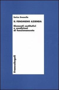 Il fenomeno azienda. Elementi costitutivi e condizioni di funzionamento - Enrico Gonnella - Libro Franco Angeli 2012, Economia - Textbook | Libraccio.it