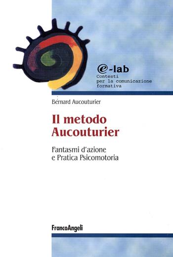 Il metodo Aucouturier. Fantasmi d'azione e pratica psicomotoria - Bernard Aucouturier - Libro Franco Angeli 2016, E-lab | Libraccio.it