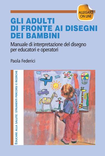 Gi adulti di fronte ai disegni dei bambini. Manuale di interpretazione del disegno per educatori e operatori. - Paola Federici - Libro Franco Angeli 2022, Educare alla salute: strumenti percorsi e ricerche | Libraccio.it