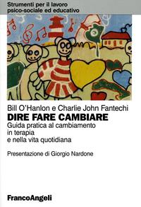 Dire, fare, cambiare. Guida pratica al cambiamento in terapia e nella vita quotidiana - Bill O'Hanlon, Charlie John Fantechi - Libro Franco Angeli 2012, Strumenti per il lavoro psico-sociale ed educativo | Libraccio.it