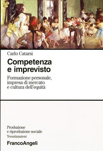 Competenza e imprevisto. Formazione personale, impresa di mercato e cultura dell'equità - Carlo Catarsi - Libro Franco Angeli 2004, Produzione riproduz. soc.-Tematizzazioni | Libraccio.it