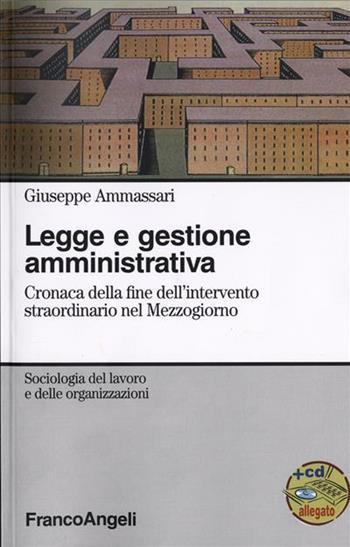 Legge e gestione amministrativa. Cronaca della fine dell'intervento straordinario nel Mezzogiorno. Con CD-ROM - Giuseppe Ammassari - Libro Franco Angeli 2009, Sociologia del lavoro e organizzazioni | Libraccio.it