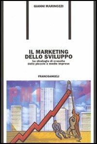 Il marketing dello sviluppo. Le strategie di crescita delle piccole e medie imprese - Gianni Marinozzi - Libro Franco Angeli 2004, Formazione permanente-Nuove tecniche | Libraccio.it