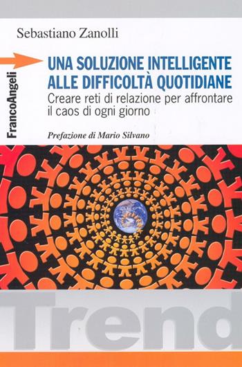 Una soluzione intelligente alle difficoltà quotidiane. Creare reti di relazione per affrontare il caos di ogni giorno - Sebastiano Zanolli - Libro Franco Angeli 2016, Trend | Libraccio.it